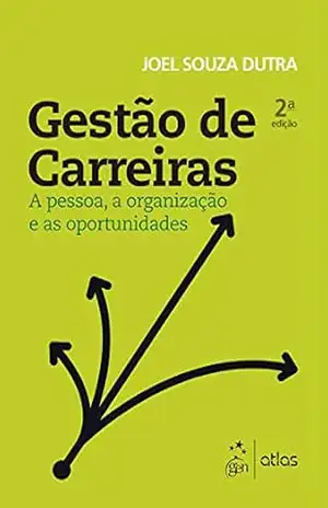 Gestão de Carreiras – A Pessoa, a Organização e as Oportunidades – Joel Souza Dutra