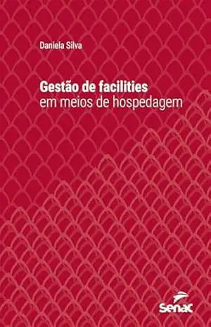 Gestão de facilities em meios de hospedagem (Série Universitária) – Daniela Silva Gestão de facilities em meios de hospedagem (Série Universitária) – Daniela Silva