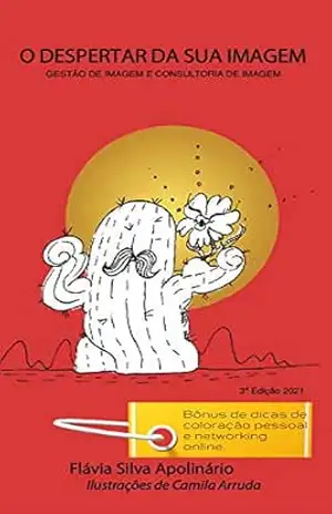 Capa do livro GESTÃO DE IMAGEM E CONSULTORIA DE IMAGEM. O DESPERTAR DA SUA IMAGEM. Edição com bônus de dicas de coloração pessoal e networking online: O passo a passo para criar Estratégias de Imagem de Sucesso. - Flávia Silva Apolinário