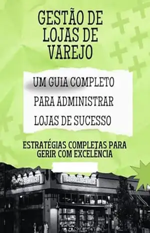 Gestão de Lojas de Varejo – Um Guia Completo para Administrar Lojas de Sucesso: Estratégias Completas para Gerir com Excelência – David Mendes de Araujo