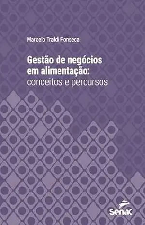 Gestão de negócios em alimentação: conceitos e percursos (Série Universitária) – Marcelo Traldi Fonseca