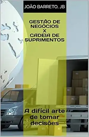 Gestão de negócios x Cadeia de suprimentos: A difícil arte de tomar decisões – João Barreto JB