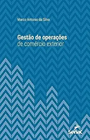 Gestão de operações de comércio exterior (Série Universitária) - Marco Antonio da Silva Gestão de operações de comércio exterior (Série Universitária) - Marco Antonio da Silva