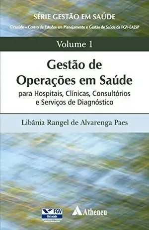 Gestão de Operações em Saúdepara Hospitais, Clínicas, Consultórios e Serviços de Diagnóstico (Série Gestão em Saúde (FGV) Livro 1) – Libânia Rangel de Alvarenga Paes