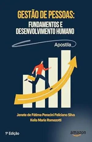 GESTÃO DE PESSOAS: FUNDAMENTOS E DESENVOLVIMENTO HUMANO – Janete de Fátima Peracini Feliciano Silva GESTÃO DE PESSOAS: FUNDAMENTOS E DESENVOLVIMENTO HUMANO – Janete de Fátima Peracini Feliciano Silva