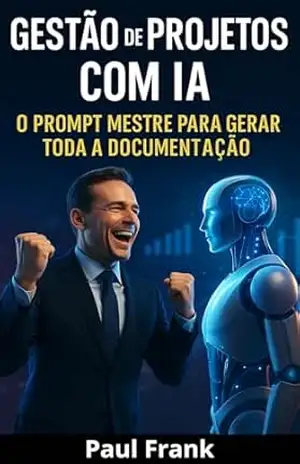 GESTÃO DE PROJETOS COM IA: O PROMPT MESTRE PARA GERAR TODA A DOCUMENTAÇÃO: Transforme a forma como você gerencia projetos. Com o Prompt Mestre, cada documento vira uma entrega inteligente. - Paulo Sérgio de Souza Franqueira GESTÃO DE PROJETOS COM IA: O PROMPT MESTRE PARA GERAR TODA A DOCUMENTAÇÃO: Transforme a forma como você gerencia projetos. Com o Prompt Mestre, cada documento vira uma entrega inteligente. - Paulo Sérgio de Souza Franqueira