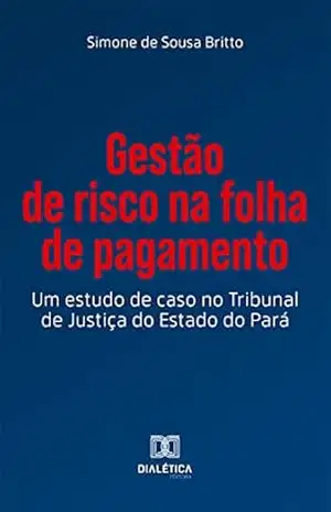 Gestão de risco na folha de pagamento: um estudo de caso no Tribunal de Justiça do Estado do Pará – Simone de Sousa Britto