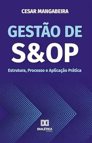 Gestão de S&OP: Estrutura, Processo e Aplicação Prática – Cesar Mangabeira Barbosa Gestão de S&OP: Estrutura, Processo e Aplicação Prática – Cesar Mangabeira Barbosa