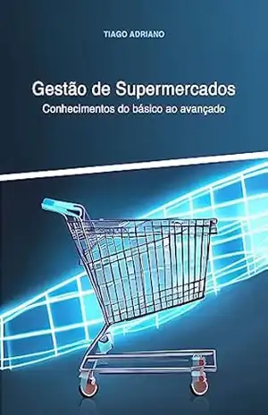 Capa do livro Gestão de Supermercados: Conhecimentos do básico ao avançado - Tiago Adriano