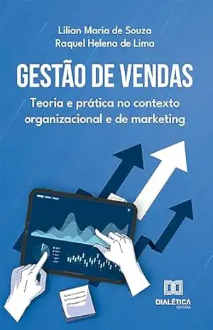 Gestão de vendas: teoria e prática no contexto organizacional e de marketing – Lilian Maria de Souza Gestão de vendas: teoria e prática no contexto organizacional e de marketing – Lilian Maria de Souza