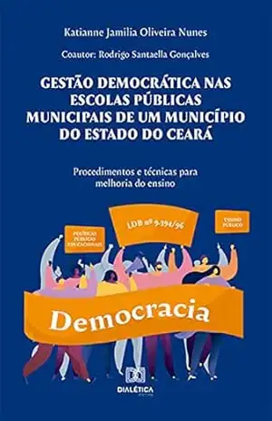 Gestão democrática nas escolas públicas municipais de um município do Estado do Ceará: procedimentos e técnicas para melhoria do ensino – Katianne Jamilia Oliveira Nunes