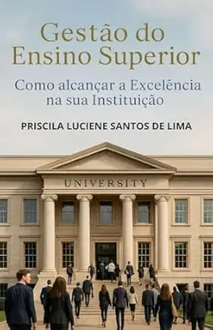 Capa do livro GESTÃO DO ENSINO SUPERIOR: COMO ALCANÇAR A EXCELÊNCIA NA SUA INSTITUIÇÃO - PRISCILA LUCIENE SANTOS DE LIMA