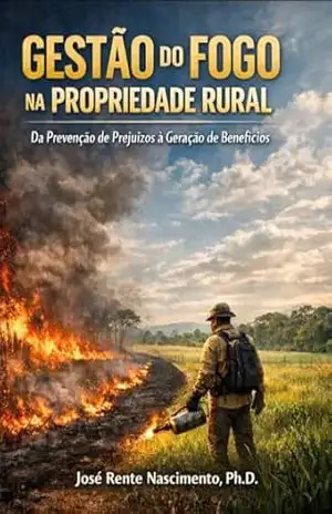 Gestão do Fogo na Propriedade Rural: Da Prevenção de Prejuízos à Geração de Benefícios – José Rente Nascimento Gestão do Fogo na Propriedade Rural: Da Prevenção de Prejuízos à Geração de Benefícios – José Rente Nascimento