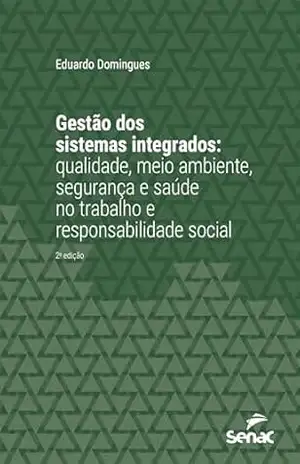 Gestão dos sistemas integrados: qualidade, meio ambiente, segurança e saúde no trabalho e responsabilidade social (Série Universitária) - Eduardo Domingues