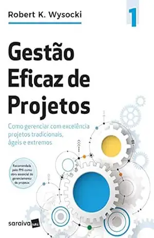 Gestão eficaz de projetos: como gerenciar com excelência projetos tradicionais, ágeis e extremos (Effective Project Management) – Robert K Wysocki Gestão eficaz de projetos: como gerenciar com excelência projetos tradicionais, ágeis e extremos (Effective Project Management) – Robert K Wysocki