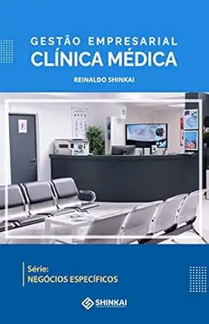 Gestão Empresarial Clínica Médica: Série – Negócios Específicos – REINALDO SHINKAI