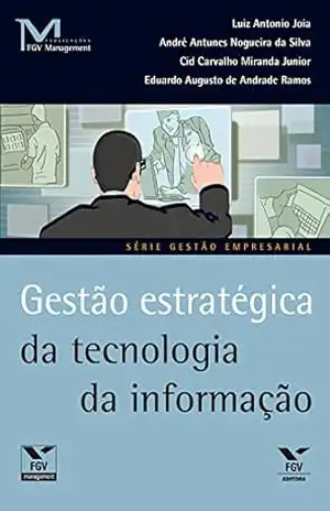 Gestão estratégica da tecnologia da informação (FGV Management) – Luiz Antonio Joia