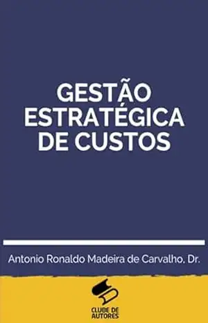 Gestão Estratégica De Custos – Antonio Ronaldo Madeira De Carvalho Gestão Estratégica De Custos – Antonio Ronaldo Madeira De Carvalho