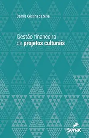 Gestão financeira de projetos culturais (Série Universitária) – Camila Cristina da Silva Gestão financeira de projetos culturais (Série Universitária) – Camila Cristina da Silva