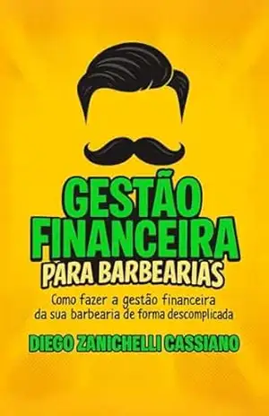 Gestão Financeira para Barbearias: Como Fazer a gestão financeira da sua barbearia de forma descomplicada – Diego  Zanichelli Cassiano