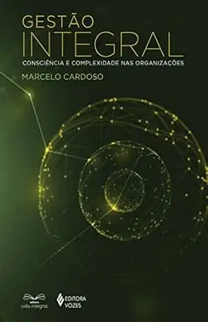Capa do livro Gestão integral: Consciência e complexidade nas organizações - Marcelo Lopes Cardoso