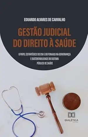 Gestão Judicial do Direito à Saúde: o papel estratégico do CNJ e do FONAJUS na governança e sustentabilidade do sistema público de saúde – Eduardo Alvares de Carvalho Gestão Judicial do Direito à Saúde: o papel estratégico do CNJ e do FONAJUS na governança e sustentabilidade do sistema público de saúde – Eduardo Alvares de Carvalho
