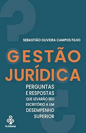 Capa do livro Gestão Jurídica: Perguntas e respostas que levarão seu escritório a um desempenho superior - Sebastião Oliveira Campos Filho