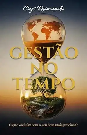 Gestão no Tempo: O que você faz com seu bem mais precioso? - Crys Raimundo