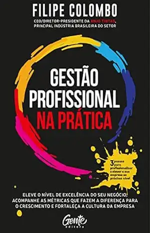 Capa do livro Gestão profissional na prática: Eleve o nível de excelência do seu negócio, acompanhe as métricas que fazem a diferença para o crescimento e fortaleça a cultura da empresa - Filipe Colombo