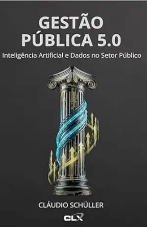 Gestão Pública 5.0: Inteligência Artificial e Dados no Setor Público – Cláudio Schüller Gestão Pública 5.0: Inteligência Artificial e Dados no Setor Público – Cláudio Schüller