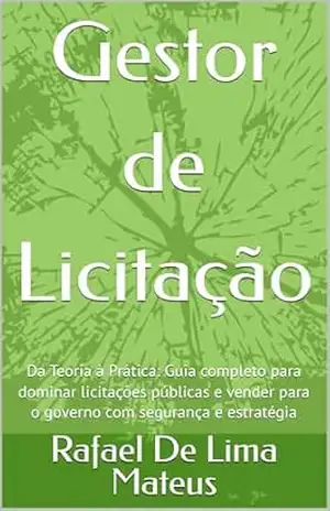 Gestor de Licitação: Da Teoria à Prática: Guia completo para dominar licitações públicas e vender para o governo com segurança e estratégia - Rafael De Lima Mateus