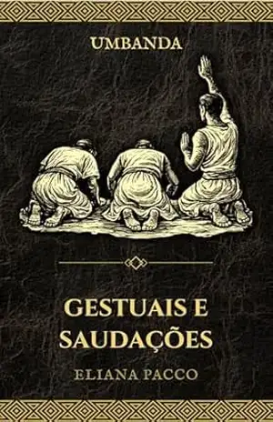 Gestuais e Saudações: Umbanda (Umbanda: Fundamentos) – Eliana Pacco