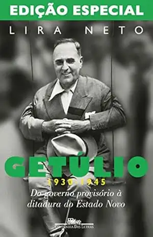 Getúlio (1930–1945) – Edição especial: Do governo provisório à ditadura do Estado Novo – Lira Neto Getúlio (1930–1945) – Edição especial: Do governo provisório à ditadura do Estado Novo – Lira Neto