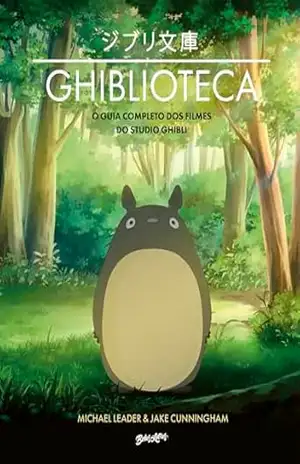 Ghiblioteca: O guia completo dos filmes do Studio Ghibli – Jake Cunningham