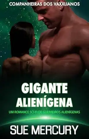 Gigante Alienígena: Um Romance Sci–Fi de Guerreiros Alienígenas (Companheiras dos Vaxxlianos Livro 3) – Sue Mercury