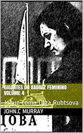 Baixar Gigantes do Xadrez Feminino volume 4: Jogue como Olga Rubtsova pdf, epub, mobi, eBook