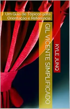 Gil Vicente Simplificado: Um Guia de Tópicos para Orientação e Referência (Índices da Literarura Portuguesa Livro 2) – Kyle Junq