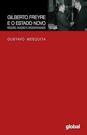 Gilberto Freyre e o Estado novo – Gustavo Mesquita Gilberto Freyre e o Estado novo – Gustavo Mesquita