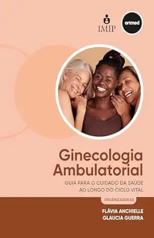 Ginecologia Ambulatorial: Guia para o cuidado da saúde ao longo do ciclo vital – Flávia Anchielle Ginecologia Ambulatorial: Guia para o cuidado da saúde ao longo do ciclo vital – Flávia Anchielle