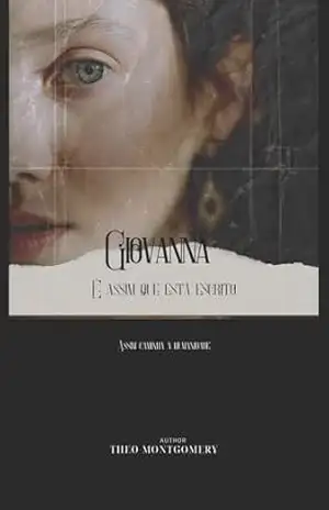 Giovanna assim está escrito: Assim caminha a humanidade (Giovanna assim estava escrito Livro 1) - Theo Montgomery Giovanna assim está escrito: Assim caminha a humanidade (Giovanna assim estava escrito Livro 1) - Theo Montgomery