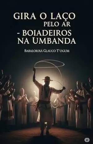 Gira O Laço Pelo Ar – Boiadeiros Na Umbanda – Babalorixá Glauco T´ogum