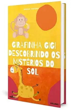 Girafinha Gigi Descobrindo os Mistérios do Sol: Descobrindo os mistérios do Sol - ROBSON DA SILVA Girafinha Gigi Descobrindo os Mistérios do Sol: Descobrindo os mistérios do Sol - ROBSON DA SILVA
