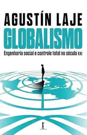 Globalismo: Engenharia social e controle total no século XXI – Agustín Laje