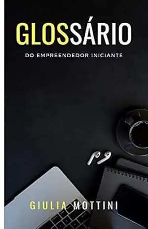 Glossário do Empreendedor Iniciante: As dicas que eu gostaria de ter ouvido quando iniciei minha empresa. – Giulia Mottini Glossário do Empreendedor Iniciante: As dicas que eu gostaria de ter ouvido quando iniciei minha empresa. – Giulia Mottini