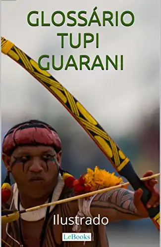 Baixar Glossário Tupi–Guarani Ilustrado: Incluindo nomes indígenas de pessoas e cidades (Coleção História Viva) pdf, epub, mobi, eBook