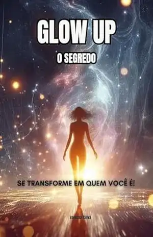Glow Up – O Segredo: Em poucos dias, você poderá conhecer uma versão muito melhor de si mesma. Vem, que eu te conto o segredo. – Vanessa  Silva