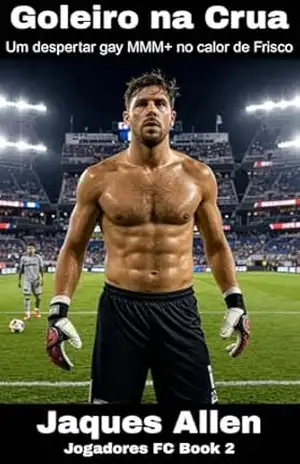Goleiro na Crua: Um despertar gay MMM+ no calor de Frisco (Jogadores FC Livro 2) – Jaques Allen Goleiro na Crua: Um despertar gay MMM+ no calor de Frisco (Jogadores FC Livro 2) – Jaques Allen