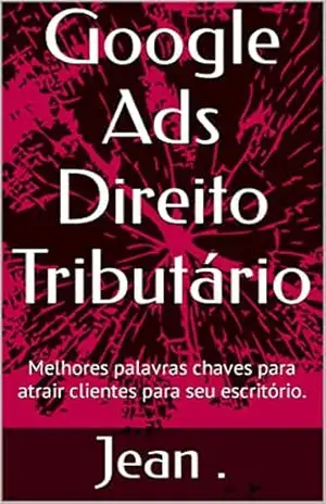 Google Ads Direito Tributário: Melhores palavras chaves para atrair clientes para seu escritório. – Jean