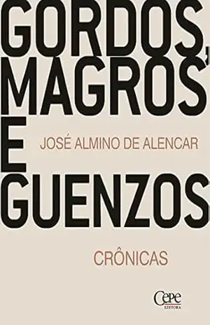 Gordos, magros e guenzos: crônicas – José Almino de Alencar