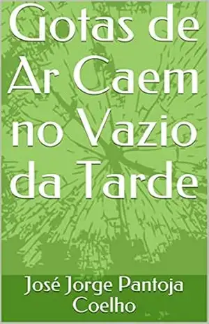 Gotas de Ar Caem no Vazio da Tarde – José Jorge Pantoja Coelho